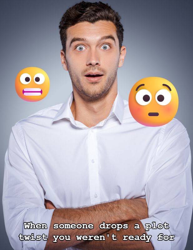 Example: when someone drops a plot twist